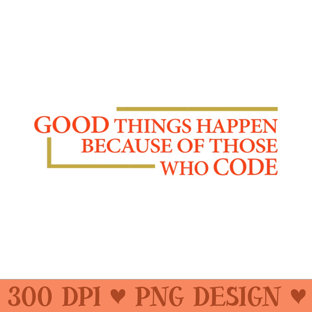 good things happen because of those who code 0199.jpg