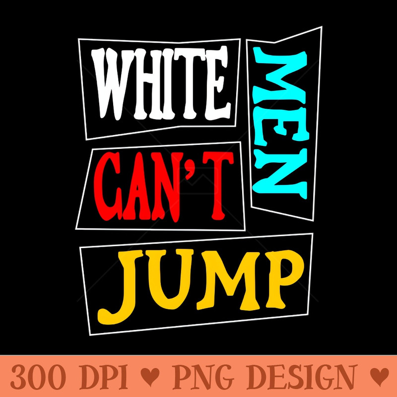 White men cant jump - Sublimation PNG - Flexibility