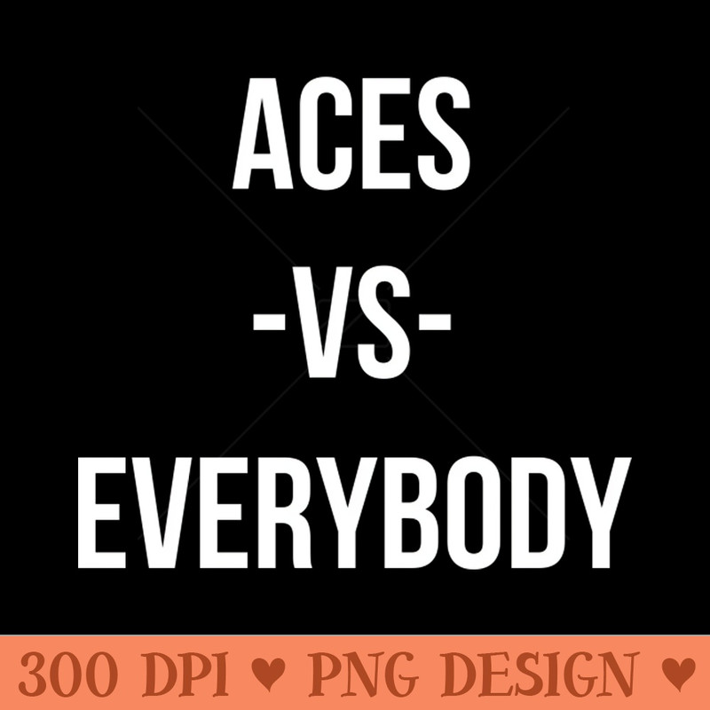 ACES VS EVERYBODY - Premium PNG Downloads - High Quality 300 DPI
