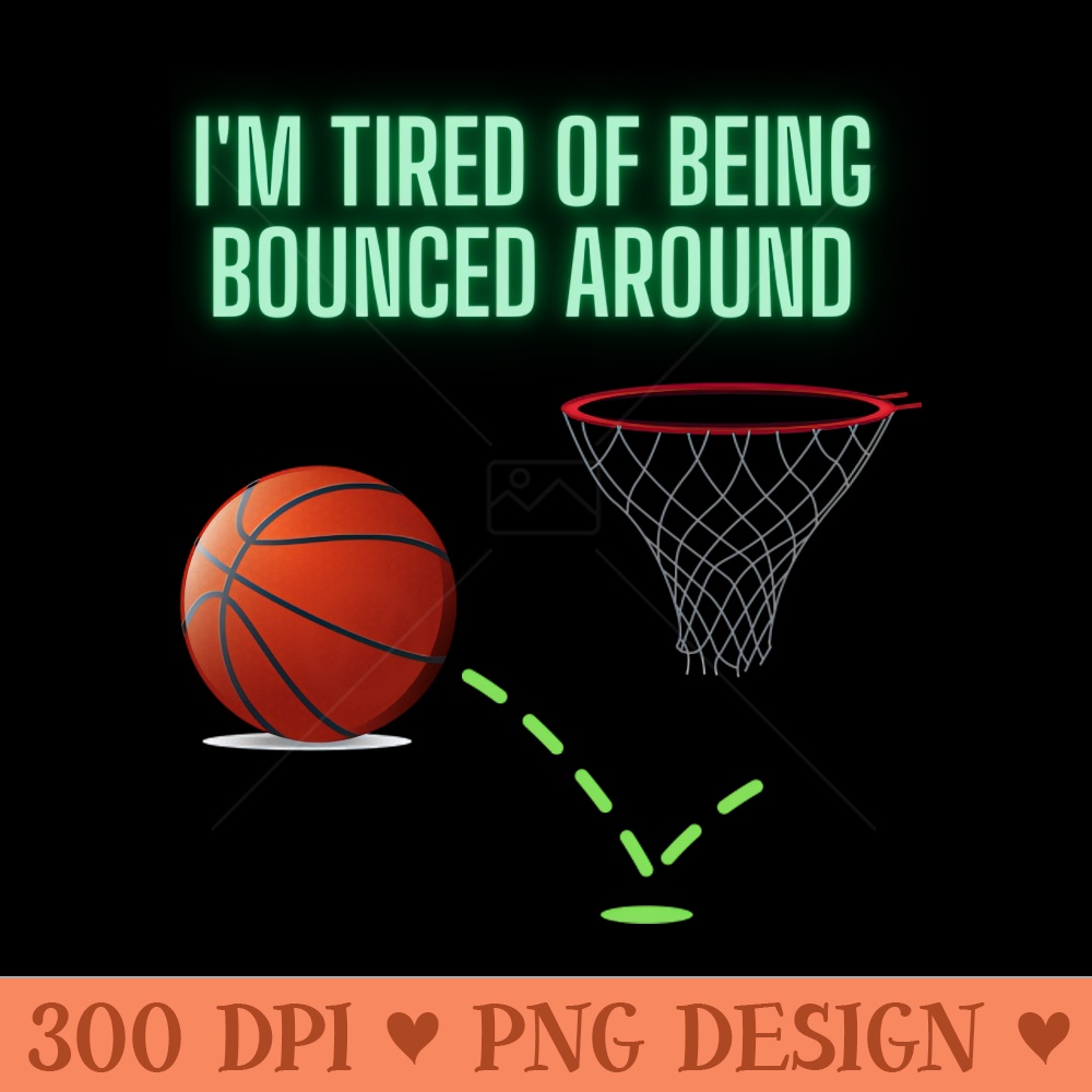Im Tired Of Being Bounced Around, Basketball, Funny Basketball Saying, Basketball Player, Basketball Lover, Women Basketball, Basketball Fans, Basketball Gift -