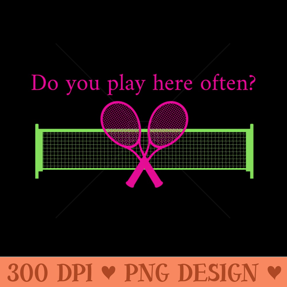 Tennis Funny Do You Play Here Often - PNG Download Pack - Unique