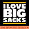 I Love Big Sacks - PNG Graphics - Professional Design