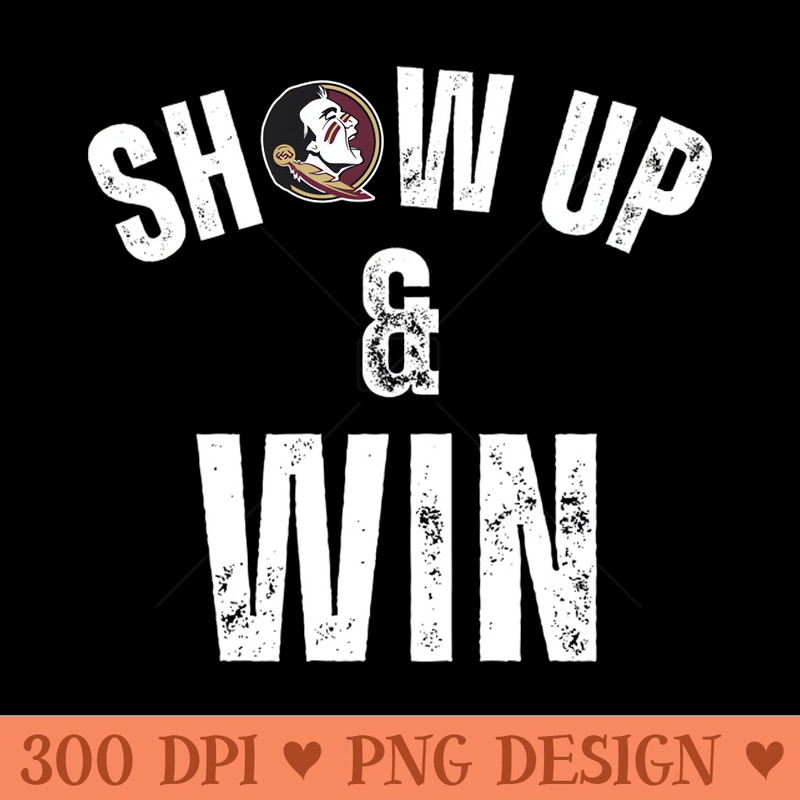 Florida State Florida State Florida State Show up u0026 Win - Premium PNG Downloads - Professional Design