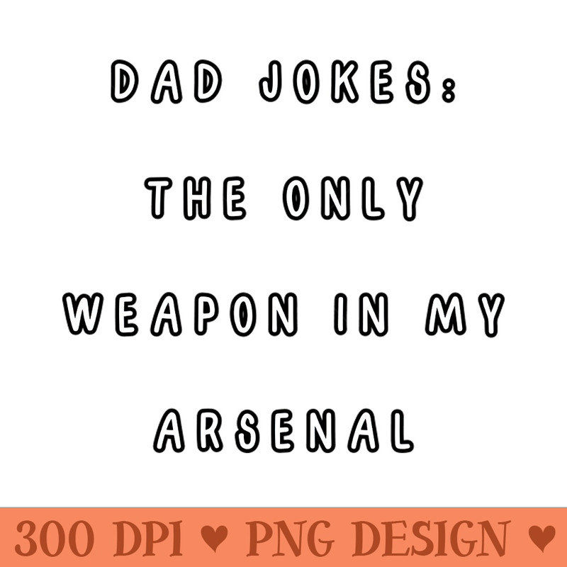 Dad jokes the only weapon in my arsenal. - - Professional Design
