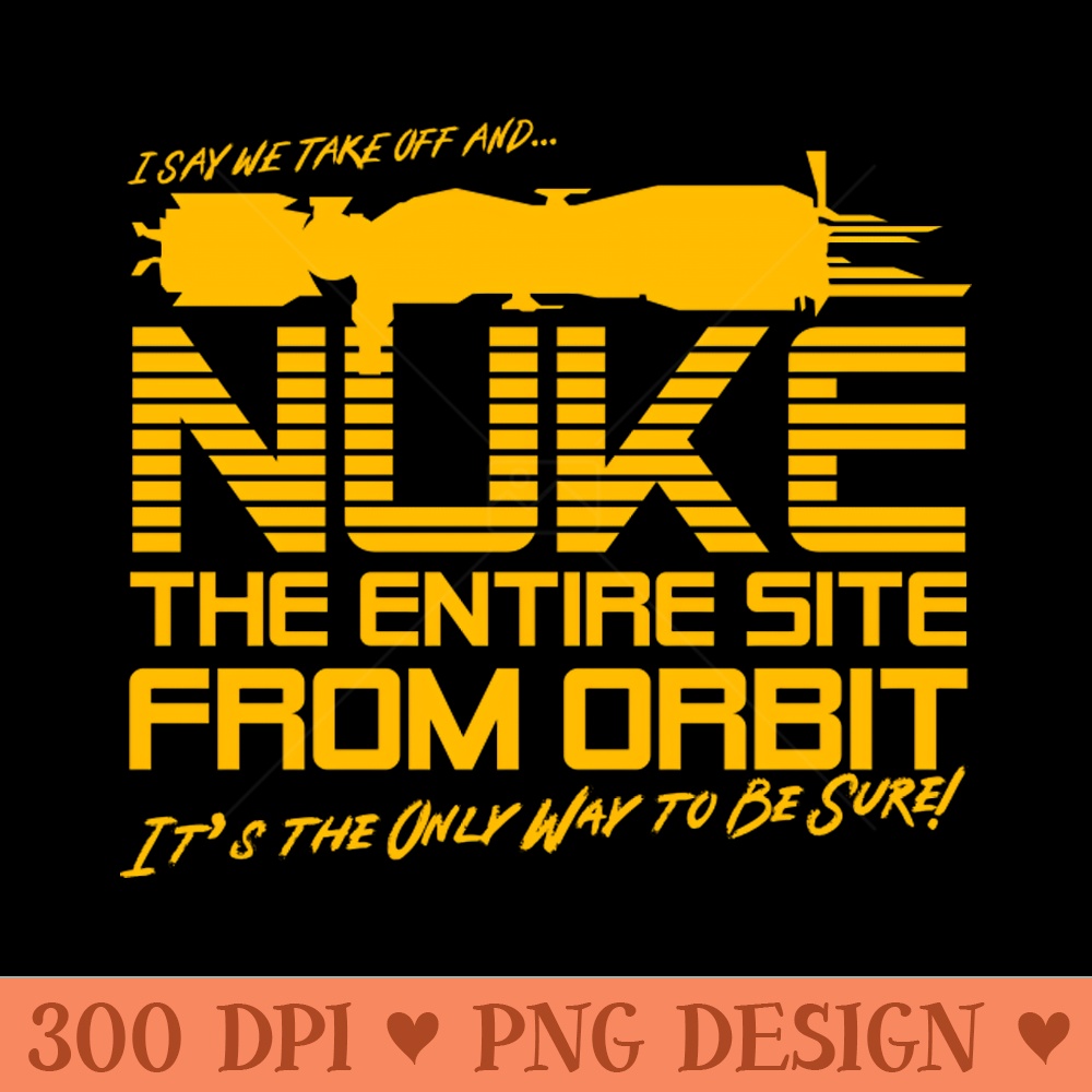 I Say We Nuke the Entire Site From Orbit - PNG Illustrations - Latest Updates