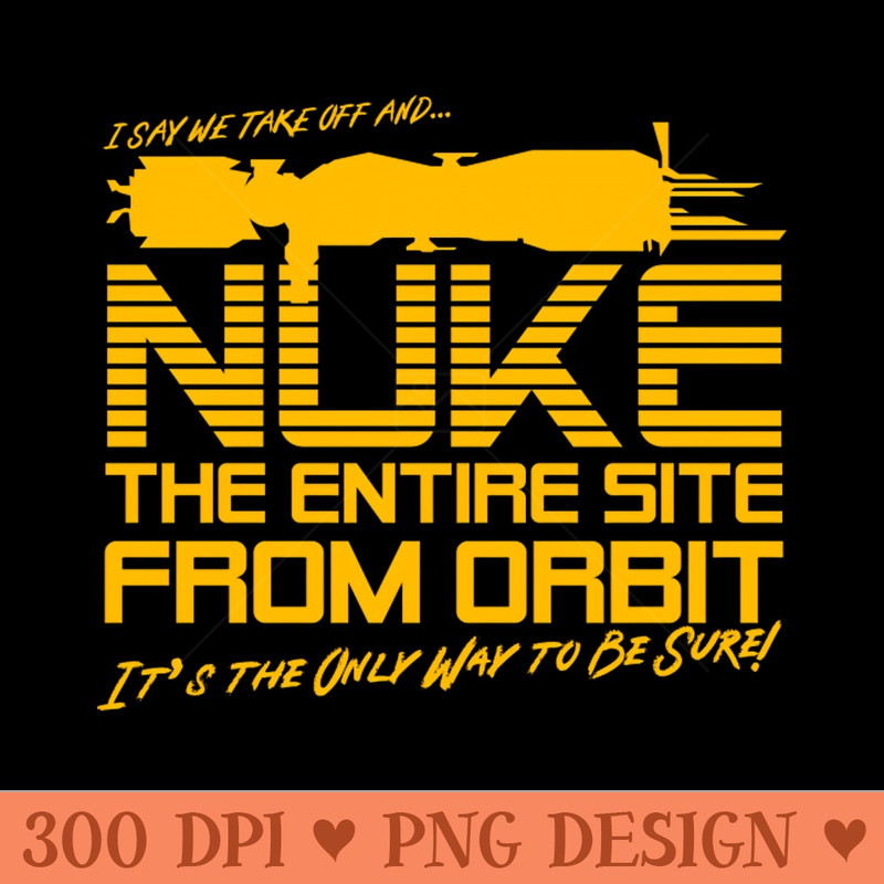 I Say We Nuke the Entire Site From Orbit - PNG Illustrations - Latest Updates