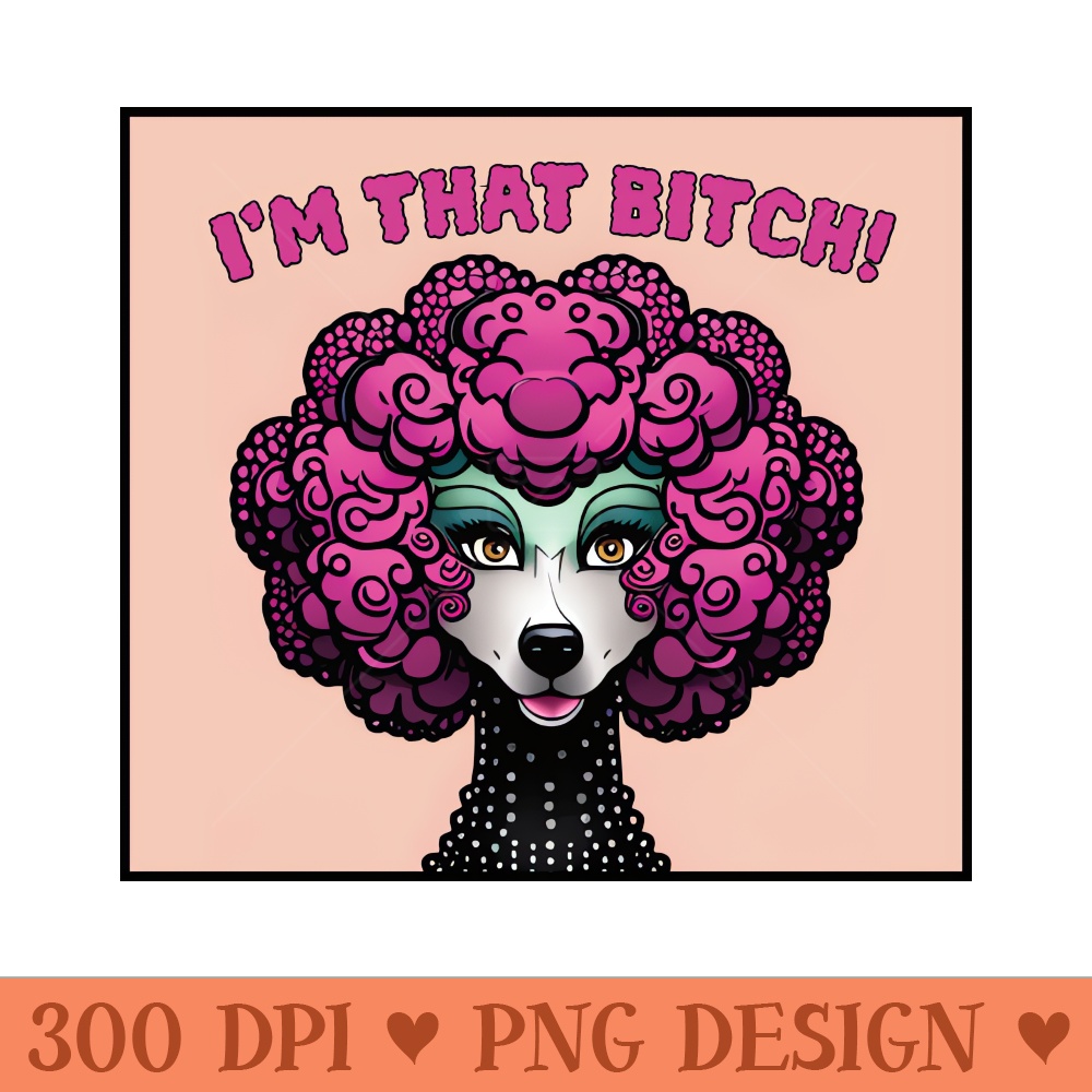 Im That Bitch - Sublimation PNG - Unique