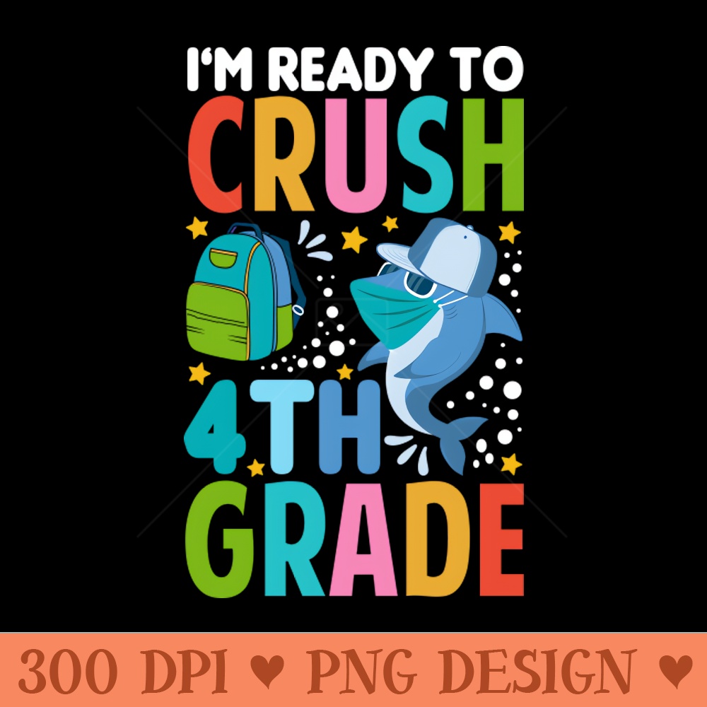 Im Ready To Crush 4thGrade Shark Back To School T - Digital PNG Download - High Quality 300 DPI