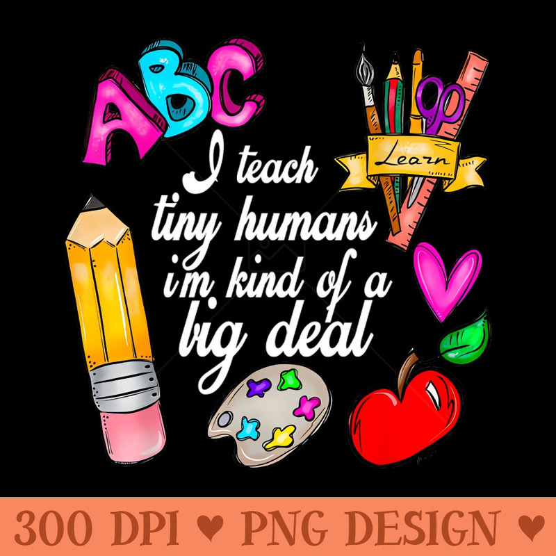 I Teach Tiny Humans Teacher Appreciation Back To School - PNG Download Library - Popularity
