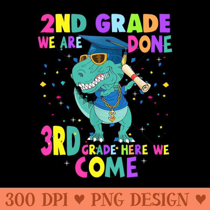 Dinosaur 2nd Grade We Are Done 3rd Grade Here We Come - Premium PNG Downloads - Unique