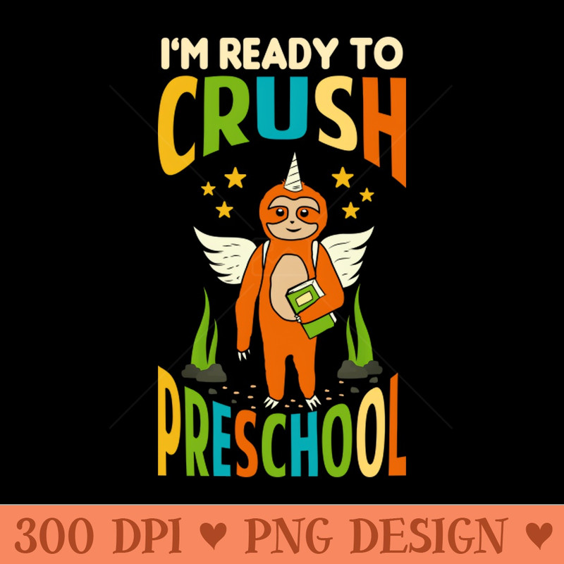 Im Ready To Crush Preschool Unicorn Sloth Back To School - Sublimation PNG - Flexibility