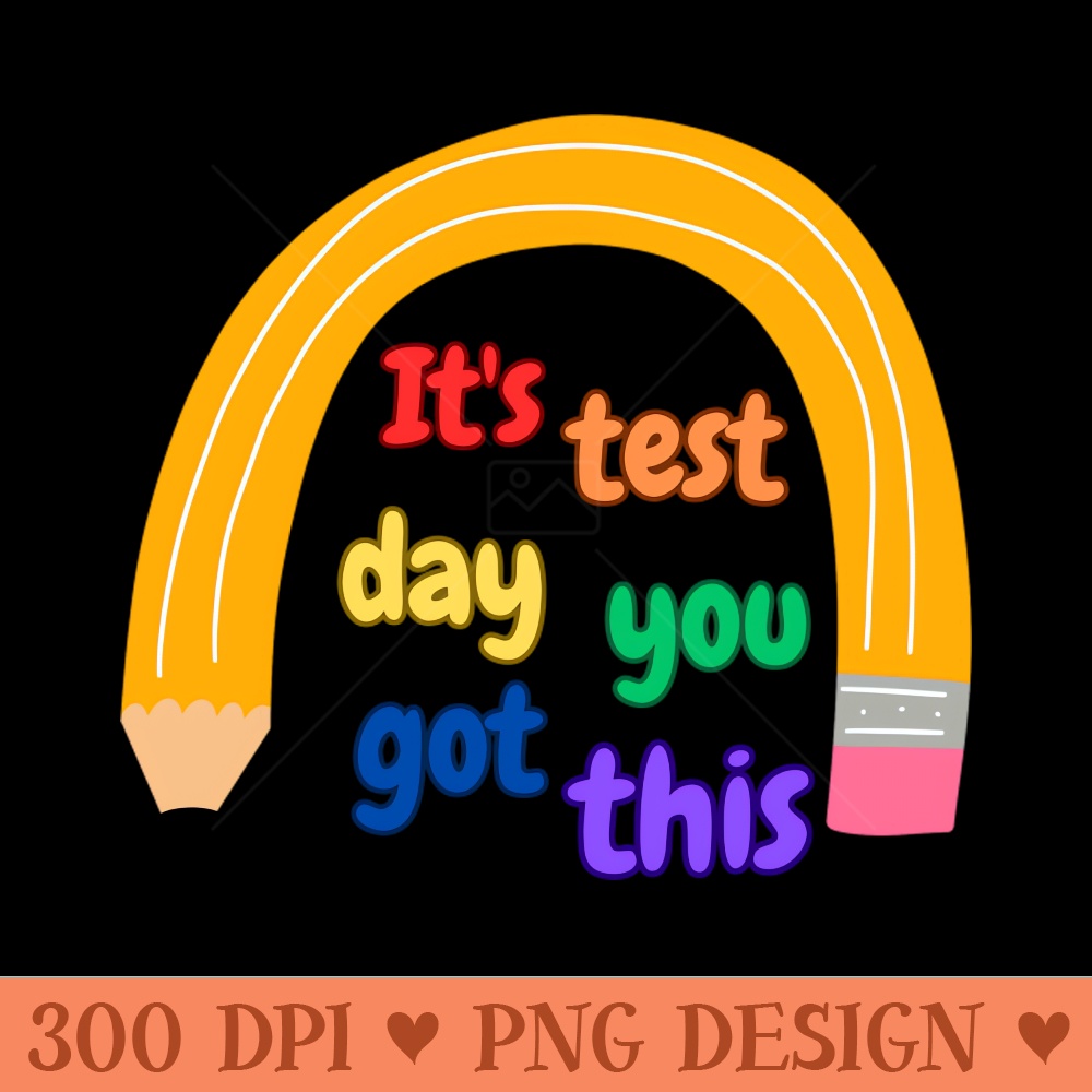 Its Test Day You Got This Funny Teacher Student Testing Day - Download PNG Graphics - Popularity