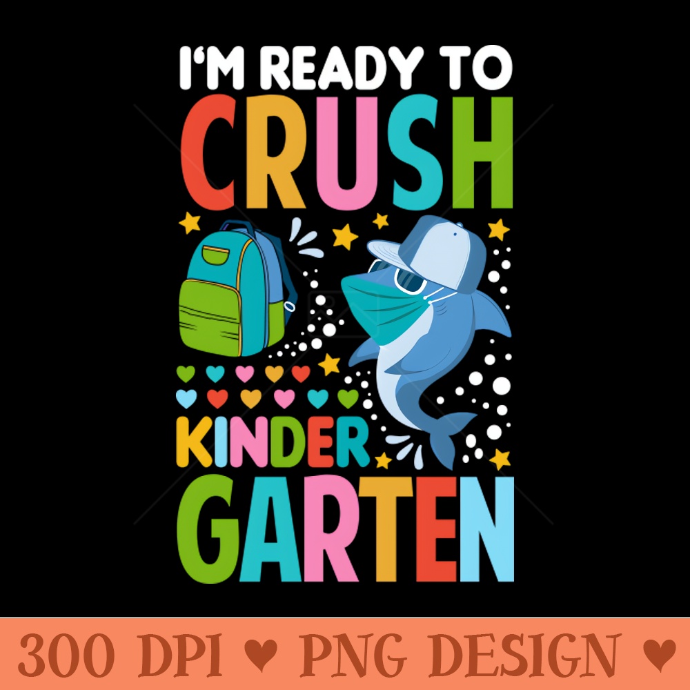 Im Ready To Crush Kindergarten Shark Back To School - PNG Printables - Flexibility