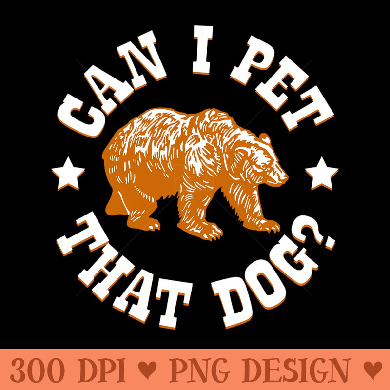Can I Pet That Dog Brown Bear - Digital PNG Art - Popularity