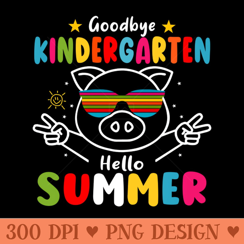 Goodbye kindergarten Graduation 2024 Hello Summer Pig - PNG Image Downloads - Professional Design