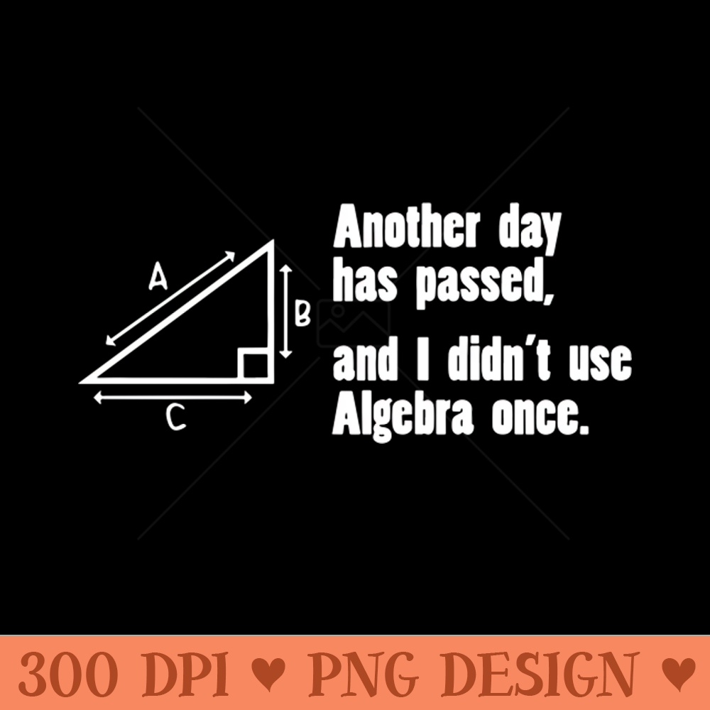 Another Day Has Passed, And I Didnt Use Algebra Once - PNG Artwork - Latest Updates