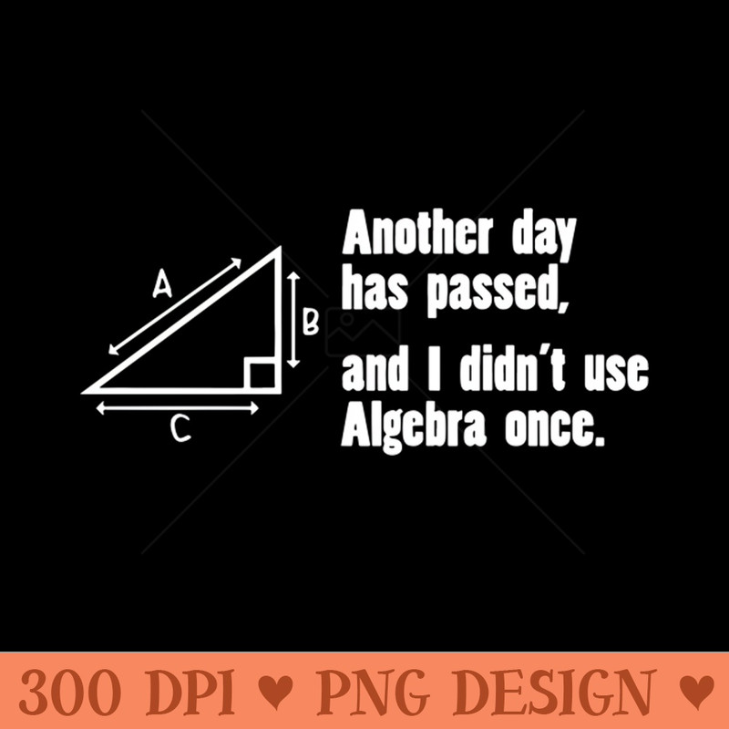 Another Day Has Passed, And I Didnt Use Algebra Once - PNG Artwork - Latest Updates