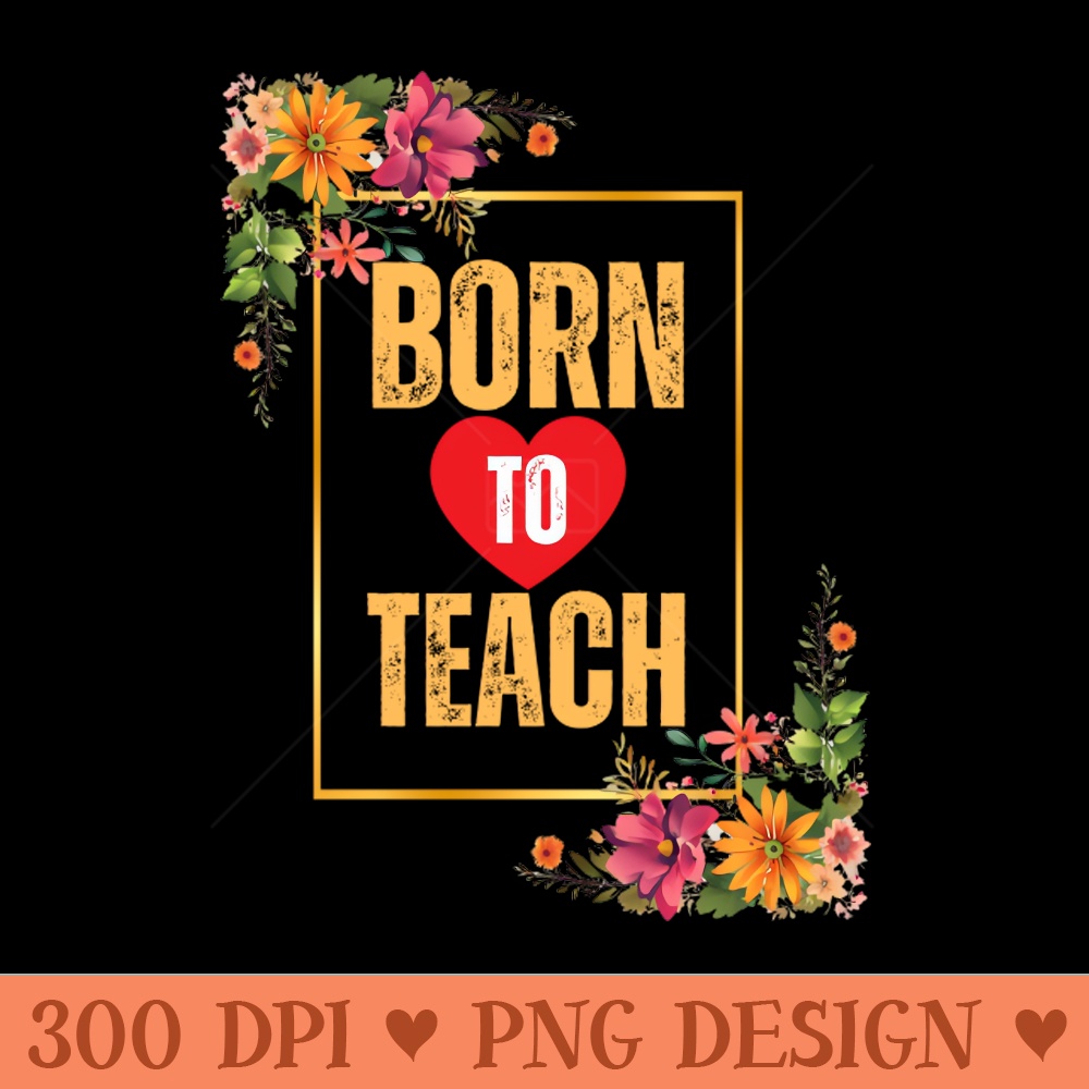 Born to Teach - Instant PNG Download - Popularity