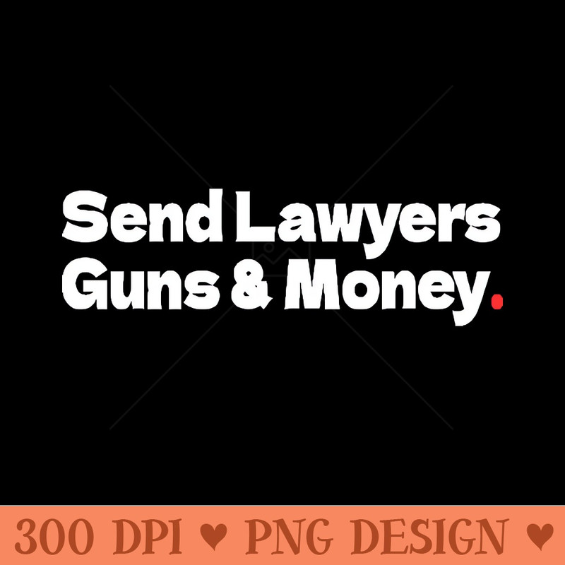 Send Lawyers Guns And Money - Digital PNG Art - Flexibility