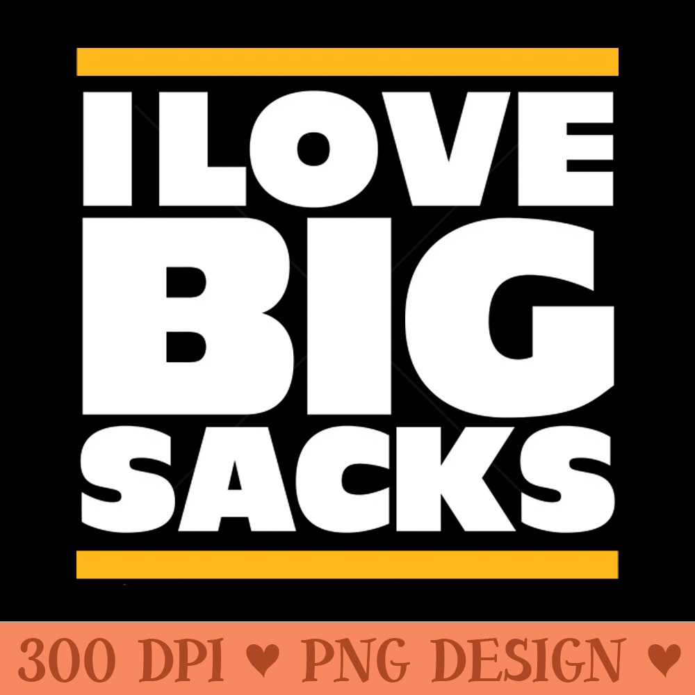 I Love Big Sacks - Digital PNG Art - Good Value
