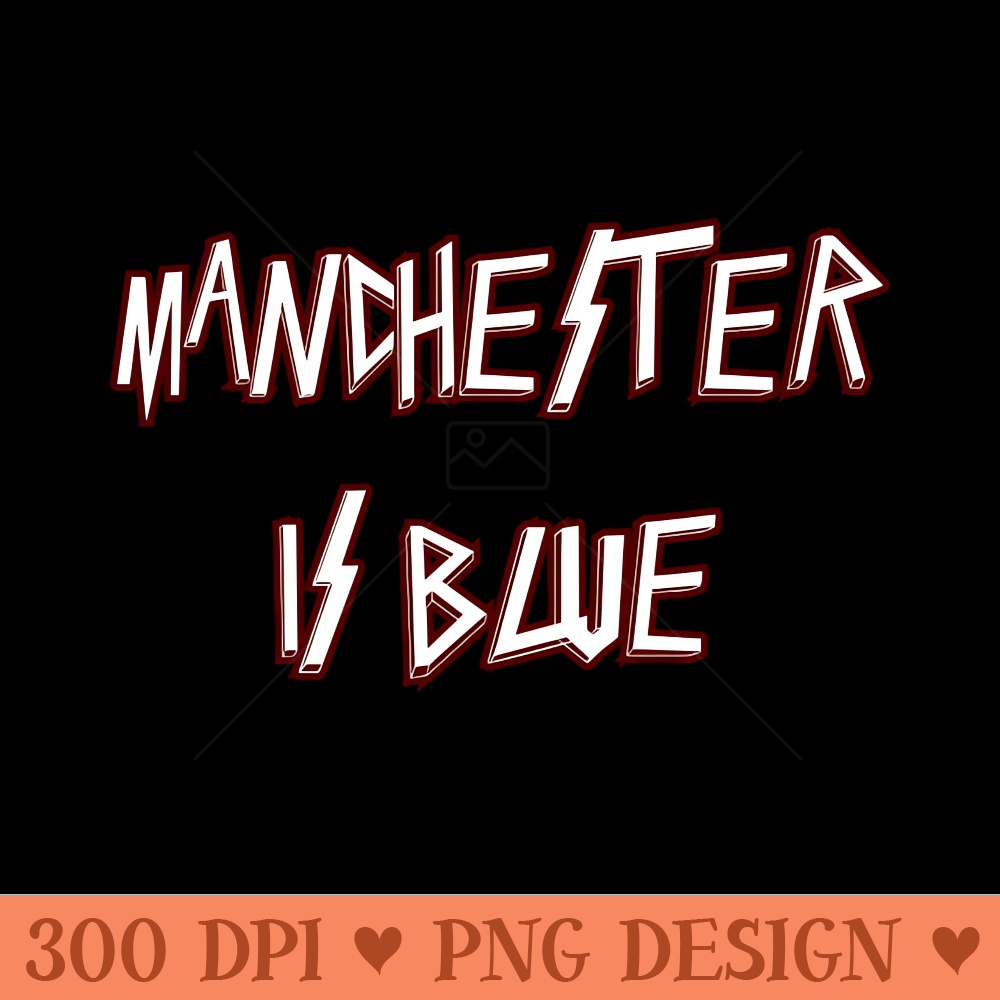 Manchester is Blue - Digital PNG Graphics - Good Value