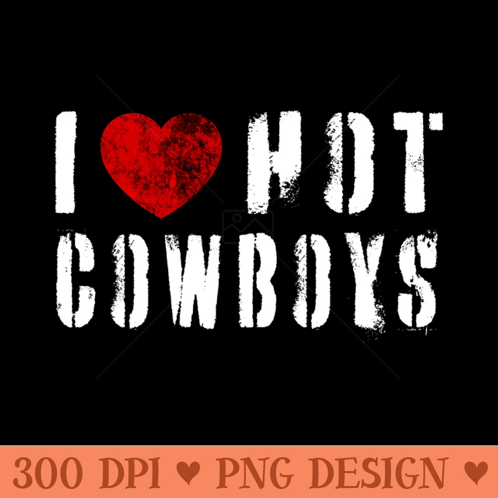 I Love Hot Cowboys Vintage I Heart Cowboys Country Western - Download PNG Graphics - Unique