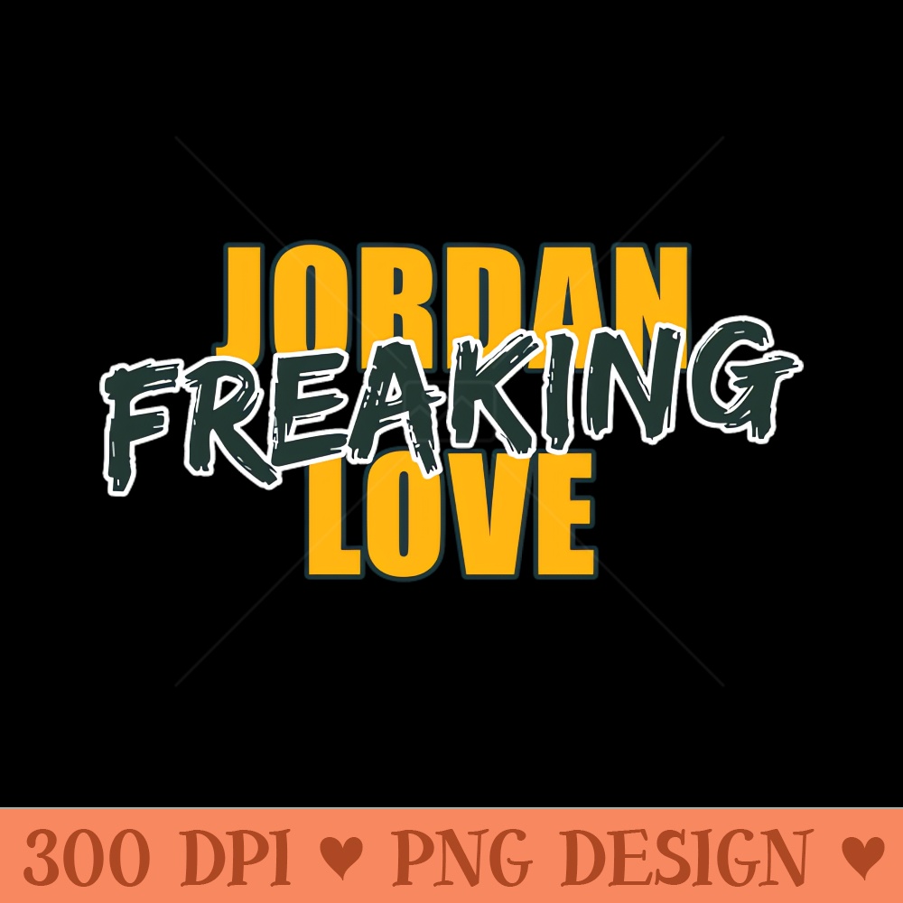 Jordan Freaking Love - Downloadable PNG - Flexibility