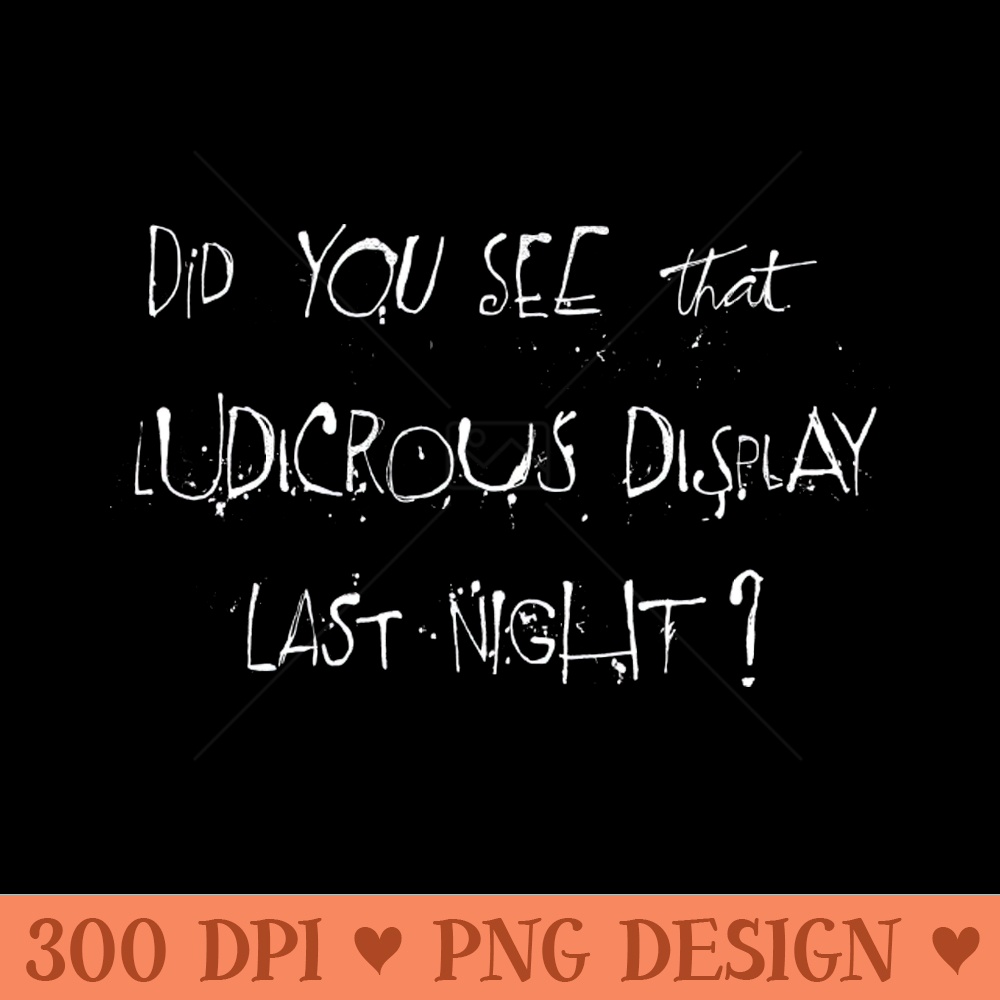 Did you see that ludicrous display last night - Sublimation PNG Designs - Latest Updates