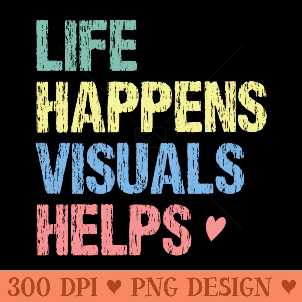 Life happens visuals helps, Special teacher gift - Sublimation PNG Designs - Variety
