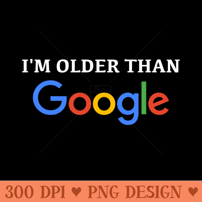 Im Older than Google - PNG Download Pack - Customer Support