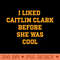 I Liked Caitlin Clark Before She Was Cool - Downloadable PNG - Popularity