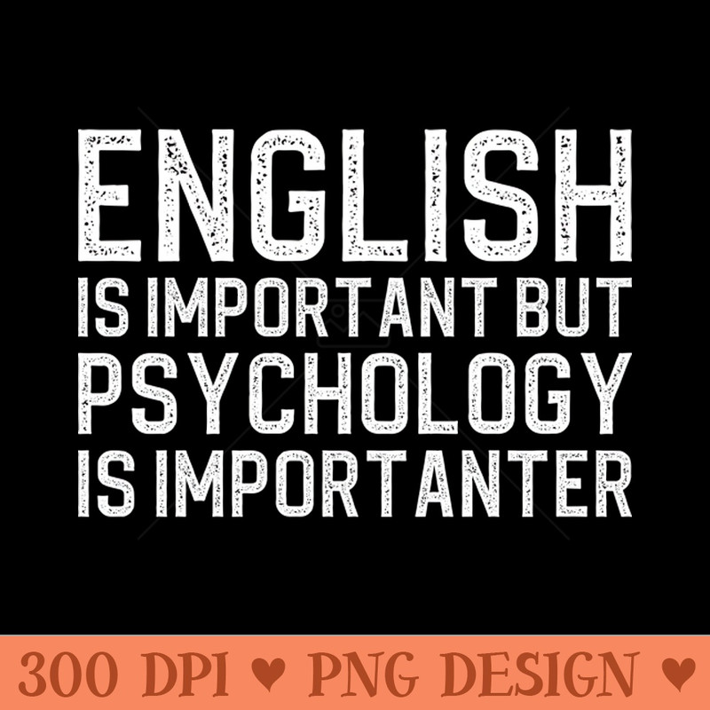 English Is Important But Psychology Is Importanter - PNG Download - Professional Design