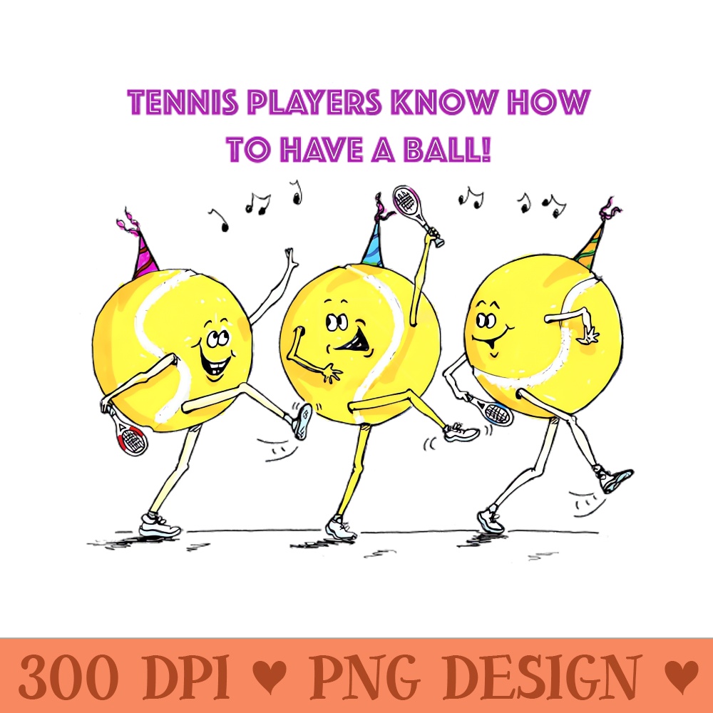 Tennis players know how to have a ball - Sublimation PNG - Professional Design
