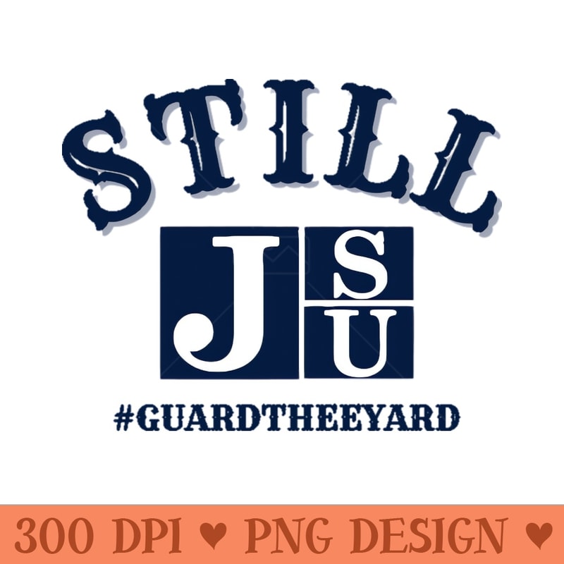 We are STILL JSU GuardThe Yard - Sublimation PNG Designs - High Quality 300 DPI