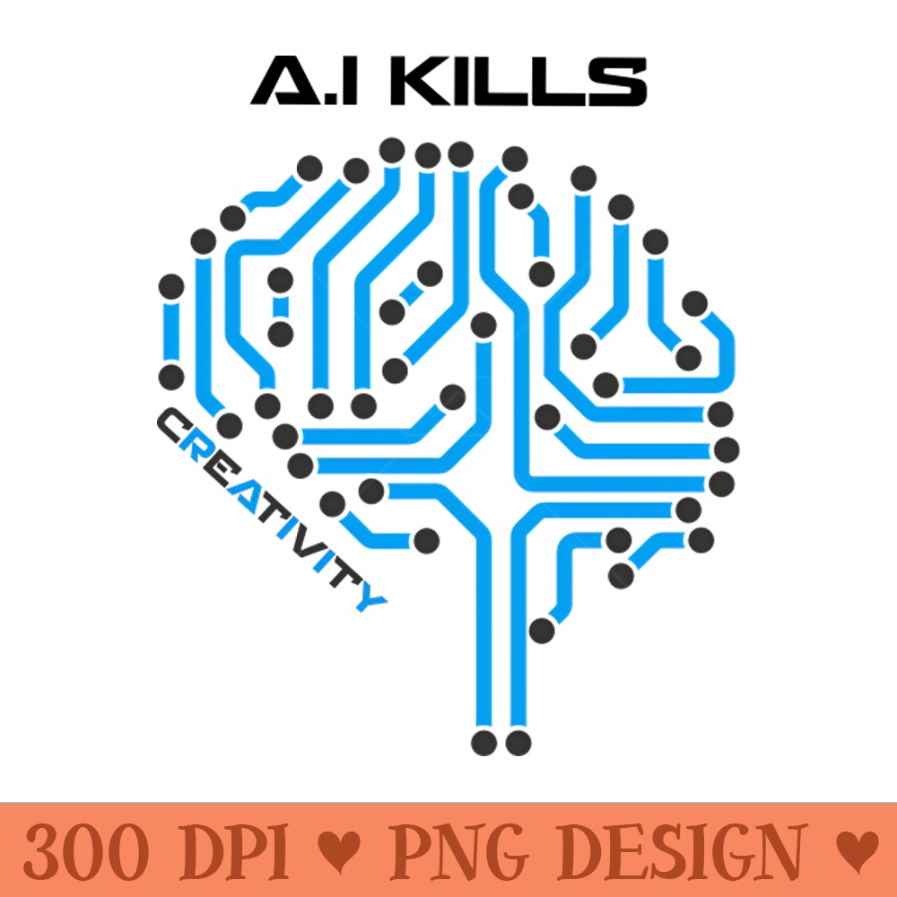 A.I Kills Creativity - Premium PNG Downloads - Good Value