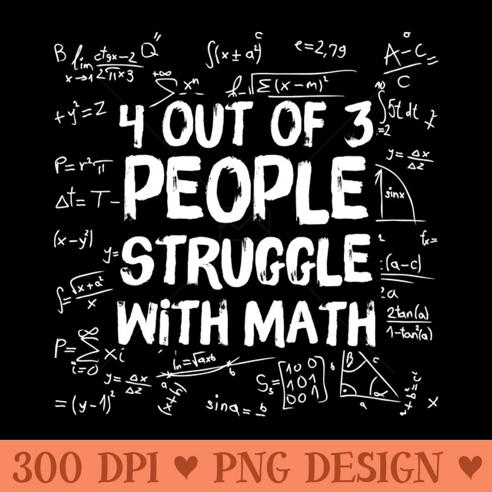 4 Out Of 3 People Struggle WIth Math - Digital PNG Files - Good Value