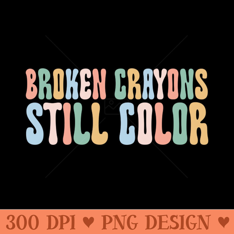 Broken Crayons Still Color Art Teacher Gift - PNG Printables - Customer Support