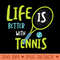 Funny Tennis Life is Better with Tennis - Download PNG Graphics - High Quality 300 DPI