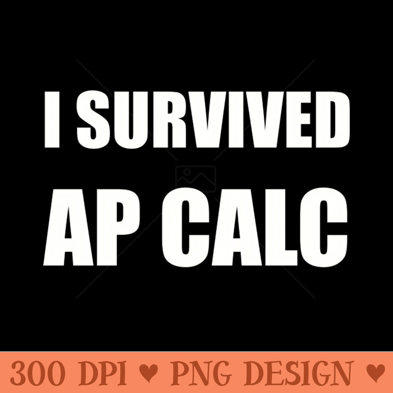 I Survived AP Calculus BC and AB Funny T - Free PNG Downloads - Popularity