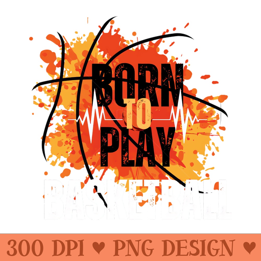 Born to Play Basketball - PNG Download Bundle - Unique