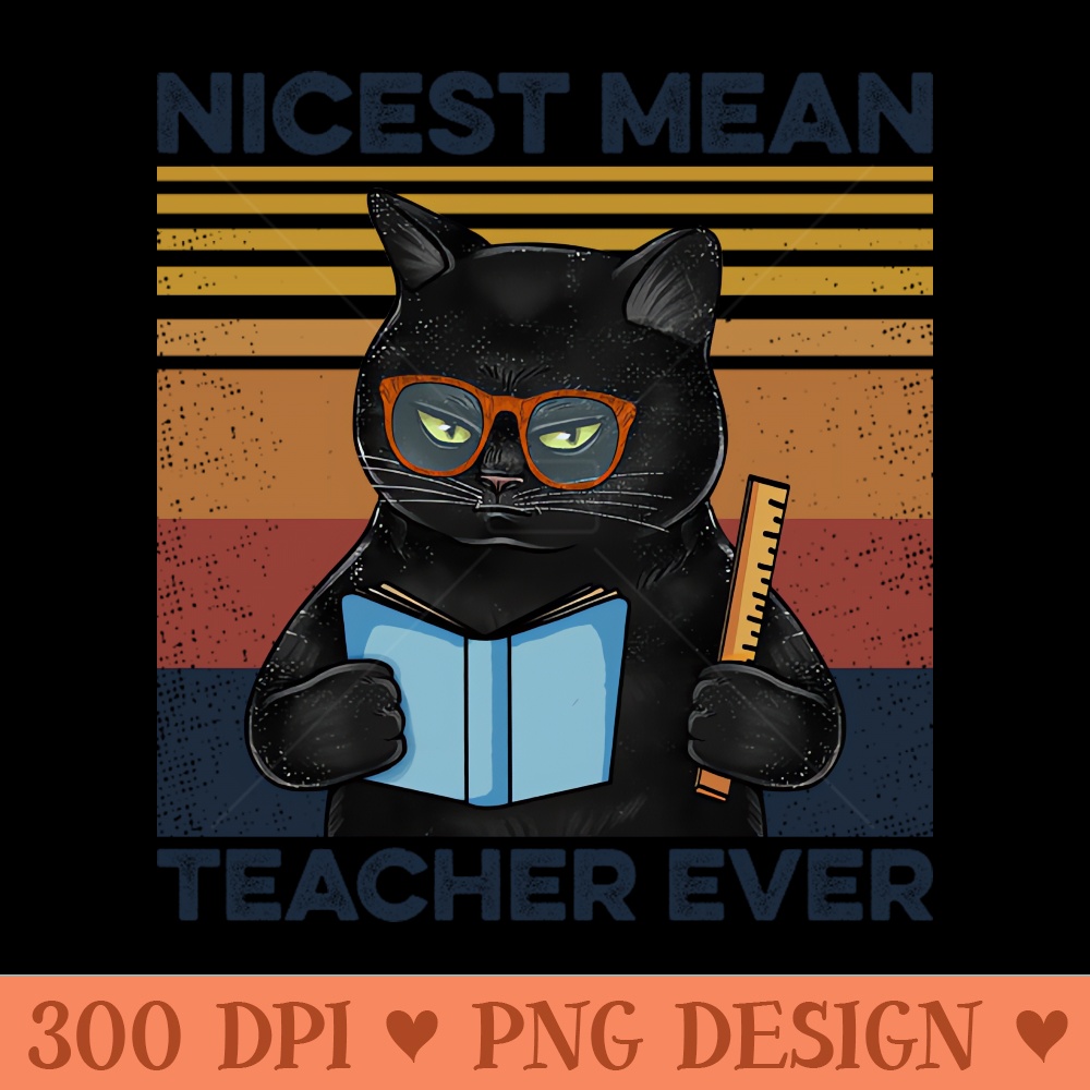 Teacher Cat Nices Mean Teacher Ever - Digital PNG Download - Variety