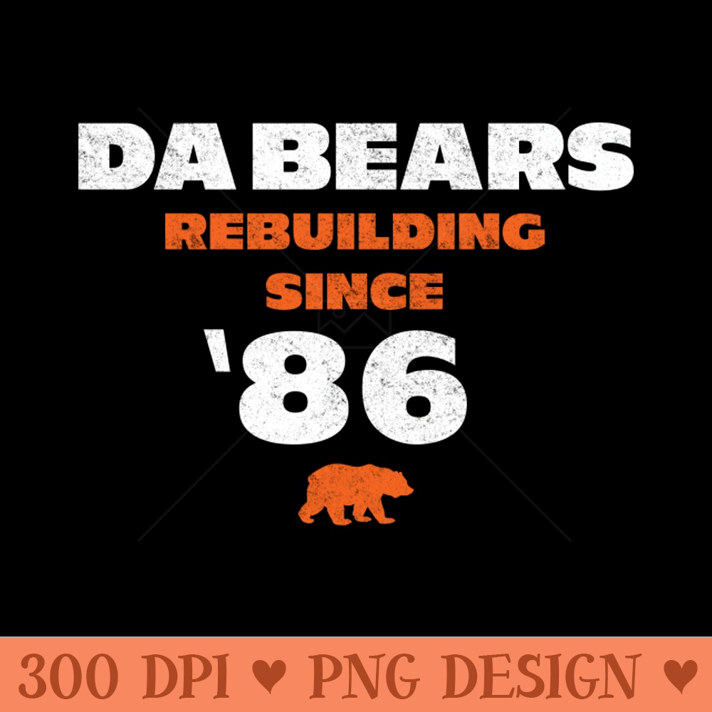 Da Bears Rebuilding Since 86 - Sublimation PNG - Flexibility