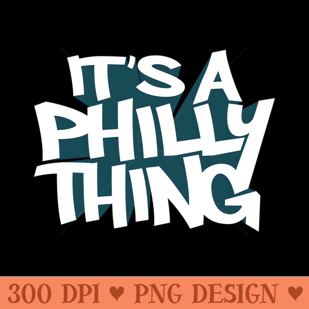 Its A Philly Thing - Sublimation PNG - Flexibility