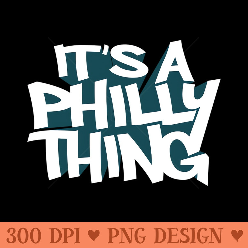Its A Philly Thing - Sublimation PNG - Flexibility