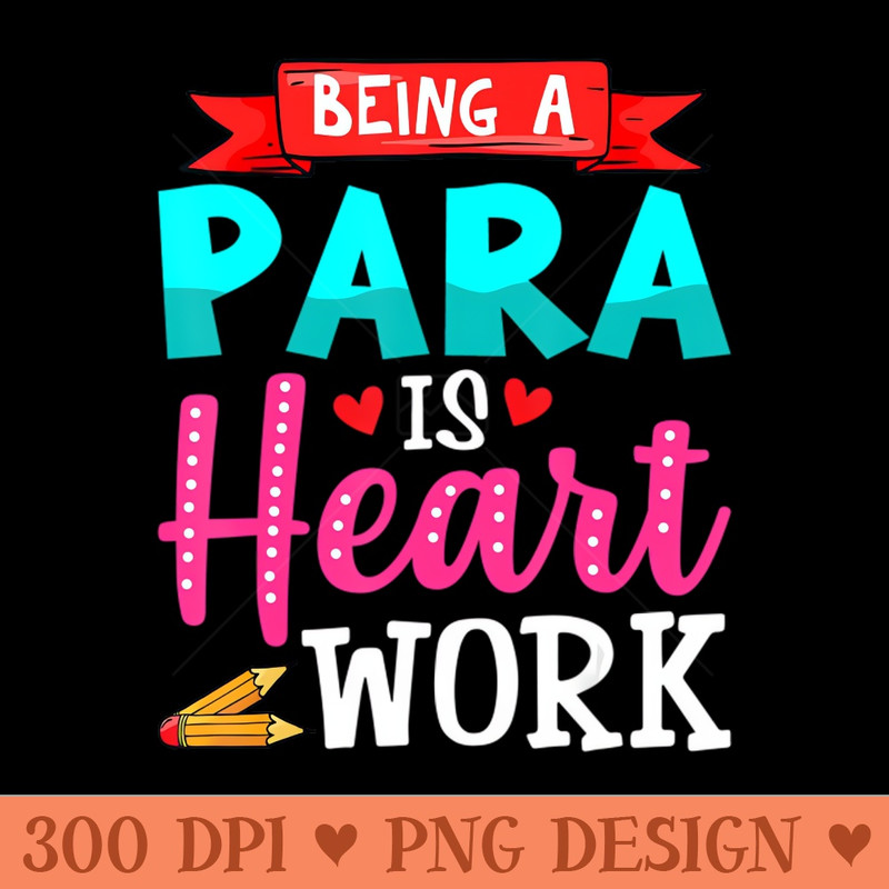 Being A Para Is Heart Work Cute Paraprofessional Gifts - PNG Download Pack - Convenience