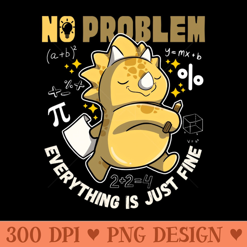 Math No Problem, Everything Is Fine Triceratops - PNG Download Library - Unique