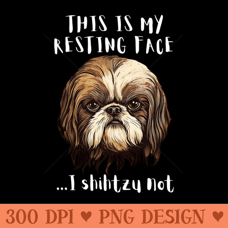 This is My Resting Face I Shihtzu not - Premium PNG Downloads - Convenience