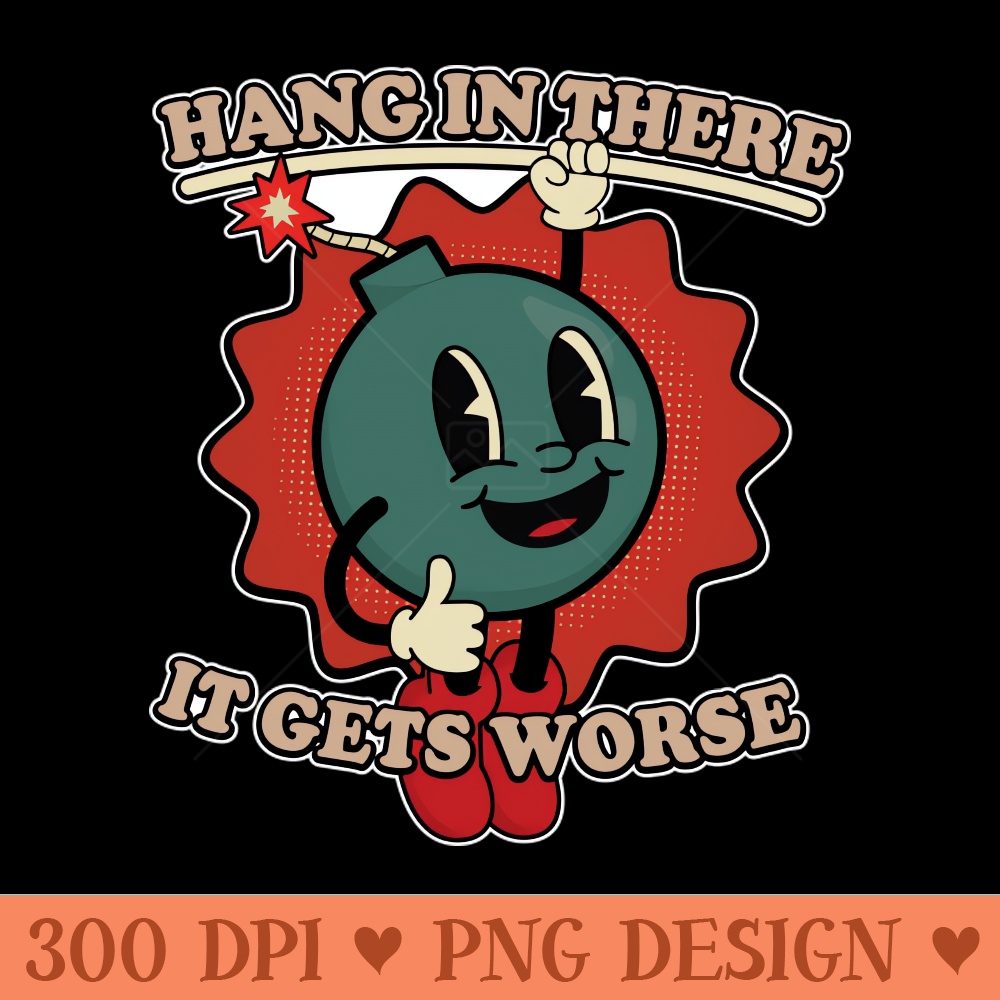 Hang In There It Gets Worse Funny Bomb - PNG Download Website - Convenience