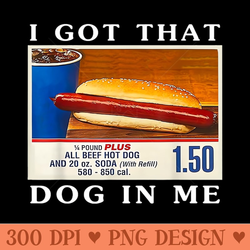 I Got That Dog In Me, Funny Hot Dogs Combo - PNG Design Downloads - Professional Design