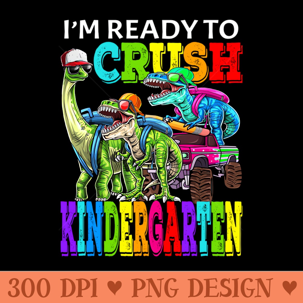 Im Ready To Crush Kindergarten Monster Truck Dinosaur Back To School - PNG Download - Variety